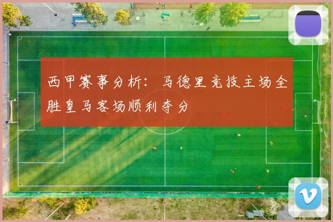 西甲赛事分析：马德里竞技主场全胜皇马客场顺利夺分