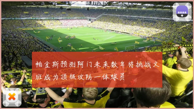 帕金斯预测阿门未来数年将挑战文班成为顶级攻防一体球员