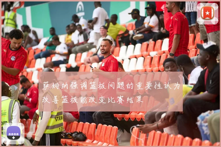 萨姆纳强调篮板问题的重要性认为改善篮板能改变比赛结果